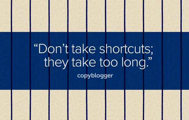 Don't take shortcuts; they take too long.